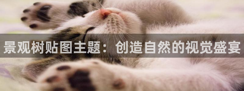 卧龙娱乐怎么注册会员:景观树贴图主题:创造自然的视觉盛宴